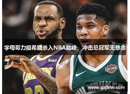 字母哥力挺希腊杀入NBA巅峰，冲击总冠军无悬念